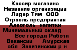 Кассир магазина › Название организации ­ Лидер Тим, ООО › Отрасль предприятия ­ Алкоголь, напитки › Минимальный оклад ­ 20 000 - Все города Работа » Вакансии   . Амурская обл.,Завитинский р-н